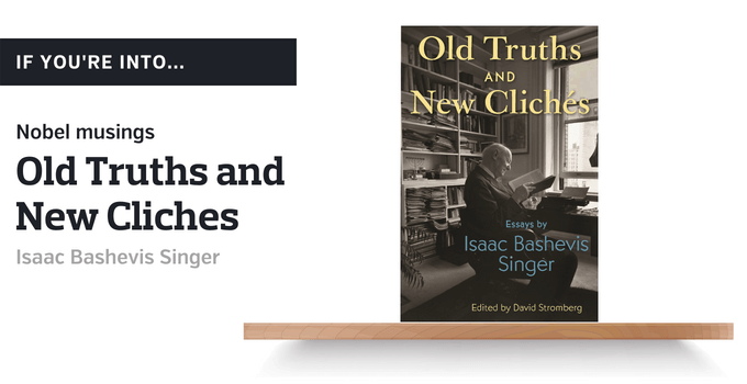 If you're into Nobel musings: "Old Truths and New Cliches" by Isaac Bashevis Singer