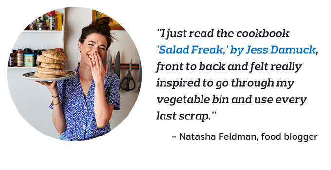 What they're reading now: "I just read the cookbook 'Salad Freak' by Jess Damuck front to back and felt really inspired to go through my vegetable bin and use every last scrap." -- Natasha Feldman, food blogger