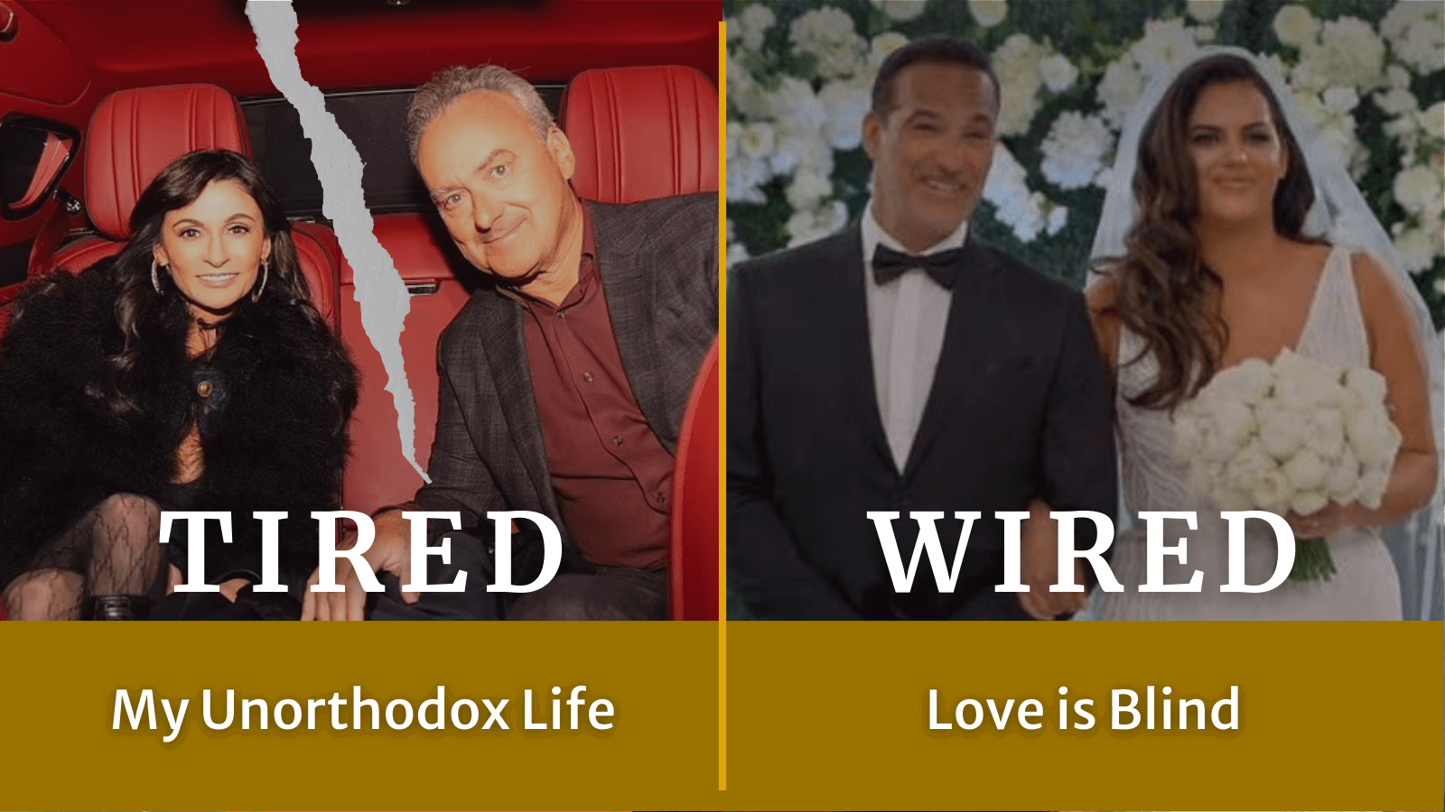 Tired: My Unorthodox Life. Wired: Love is Blind